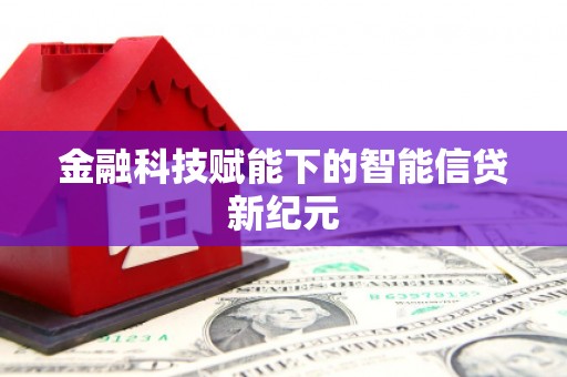 龙潭金融科技赋能下的智能信贷新纪元