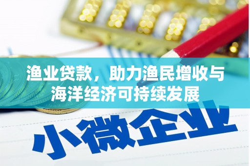 耒阳渔业贷款，助力渔民增收与海洋经济可持续发展