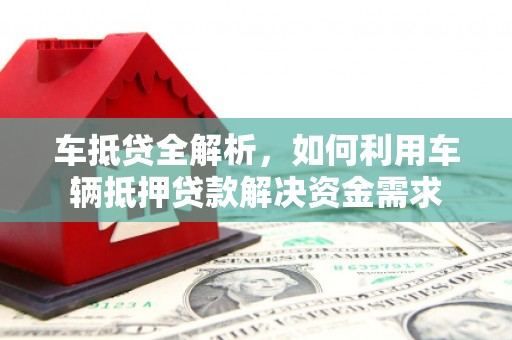 洛扎车抵贷全解析，如何利用车辆抵押贷款解决资金需求