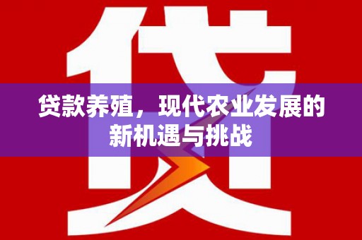 赫山贷款养殖，现代农业发展的新机遇与挑战