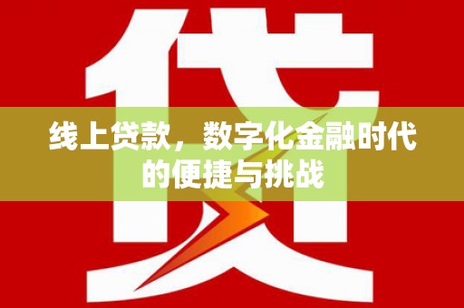 洋山线上贷款，数字化金融时代的便捷与挑战