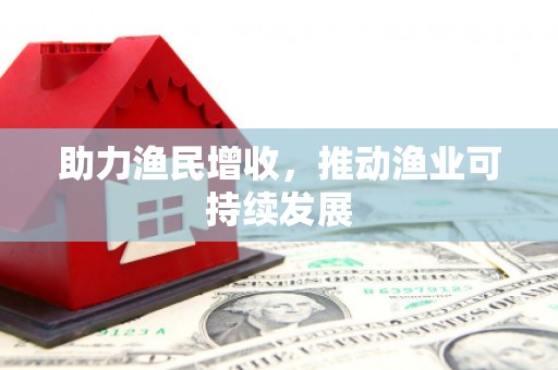 剑河助力渔民增收，推动渔业可持续发展