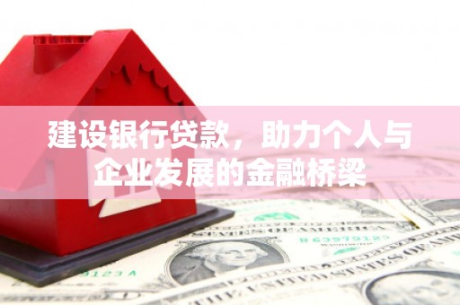丹凤建设银行贷款，助力个人与企业发展的金融桥梁