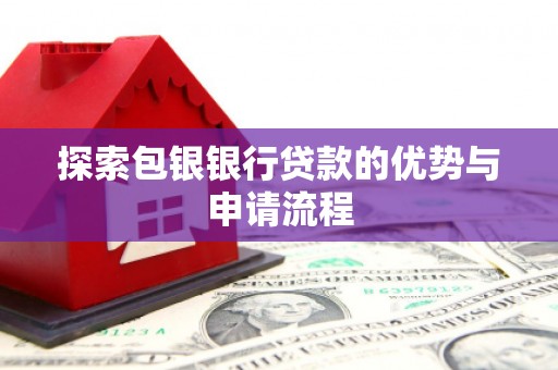 分宜探索包银银行贷款的优势与申请流程