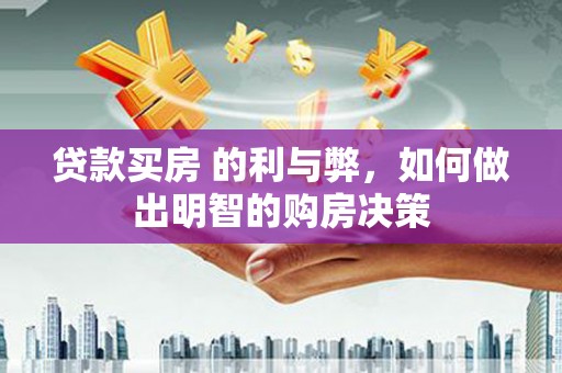 贞丰贷款买房 的利与弊，如何做出明智的购房决策