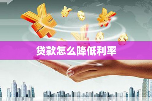 安丘贷款怎么降低利率
