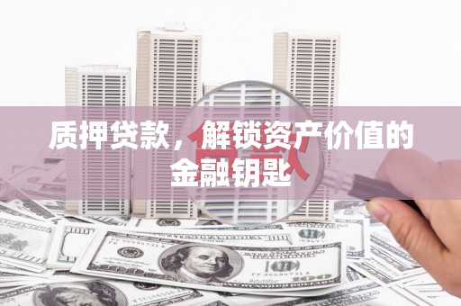 曾都质押贷款，解锁资产价值的金融钥匙