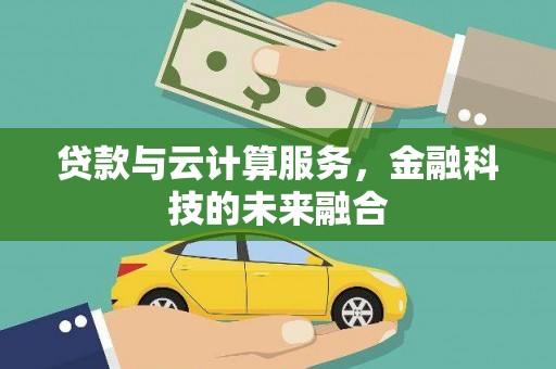 巴青贷款与云计算服务，金融科技的未来融合