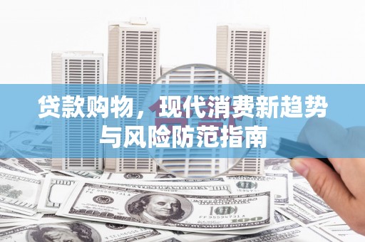 太麻里贷款购物，现代消费新趋势与风险防范指南