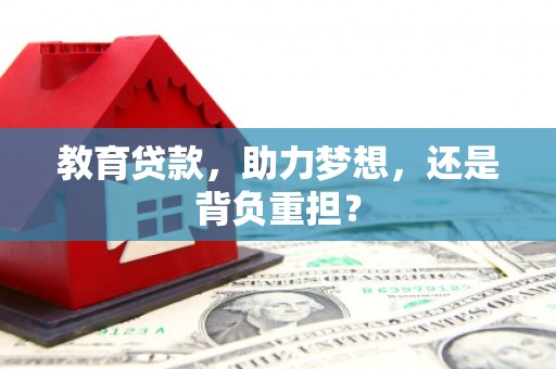 西双版纳教育贷款，助力梦想，还是背负重担？