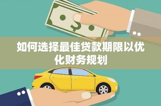榕城如何选择最佳贷款期限以优化财务规划