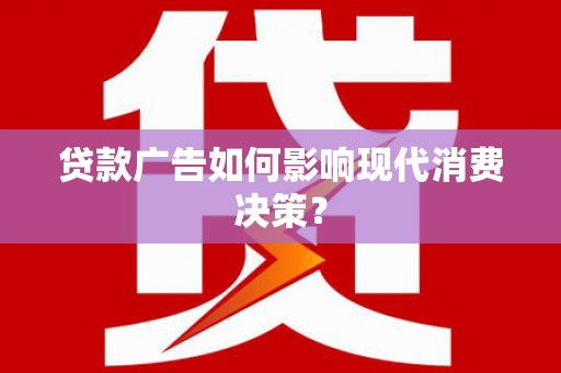 察布查尔锡伯贷款广告如何影响现代消费决策？