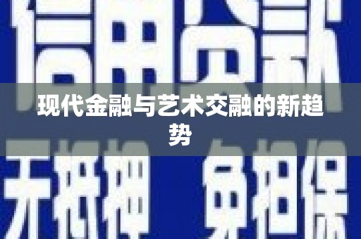 富平现代金融与艺术交融的新趋势