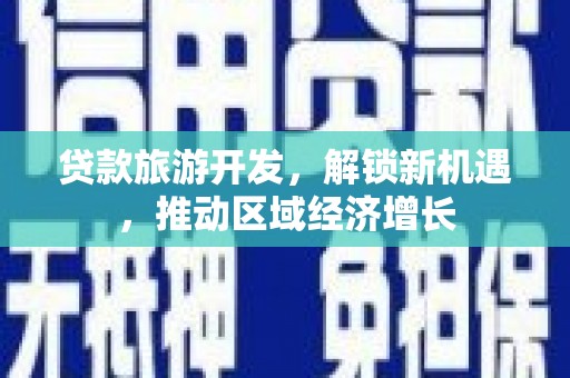 巩留贷款旅游开发，解锁新机遇，推动区域经济增长