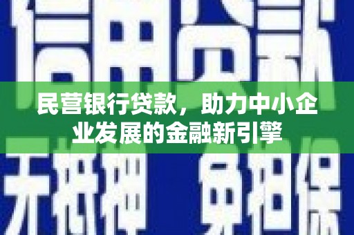 秦州民营银行贷款，助力中小企业发展的金融新引擎