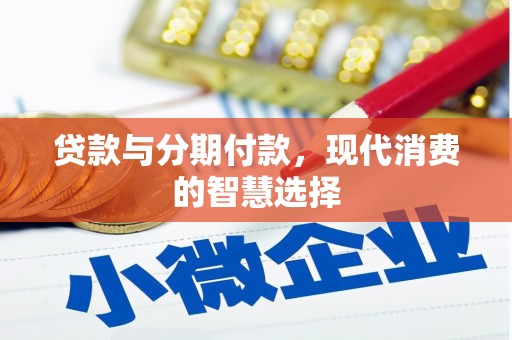朴子贷款与分期付款，现代消费的智慧选择