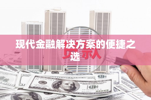 文水现代金融解决方案的便捷之选