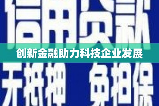 阜康创新金融助力科技企业发展