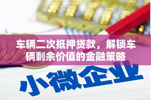 东宝车辆二次抵押贷款，解锁车辆剩余价值的金融策略